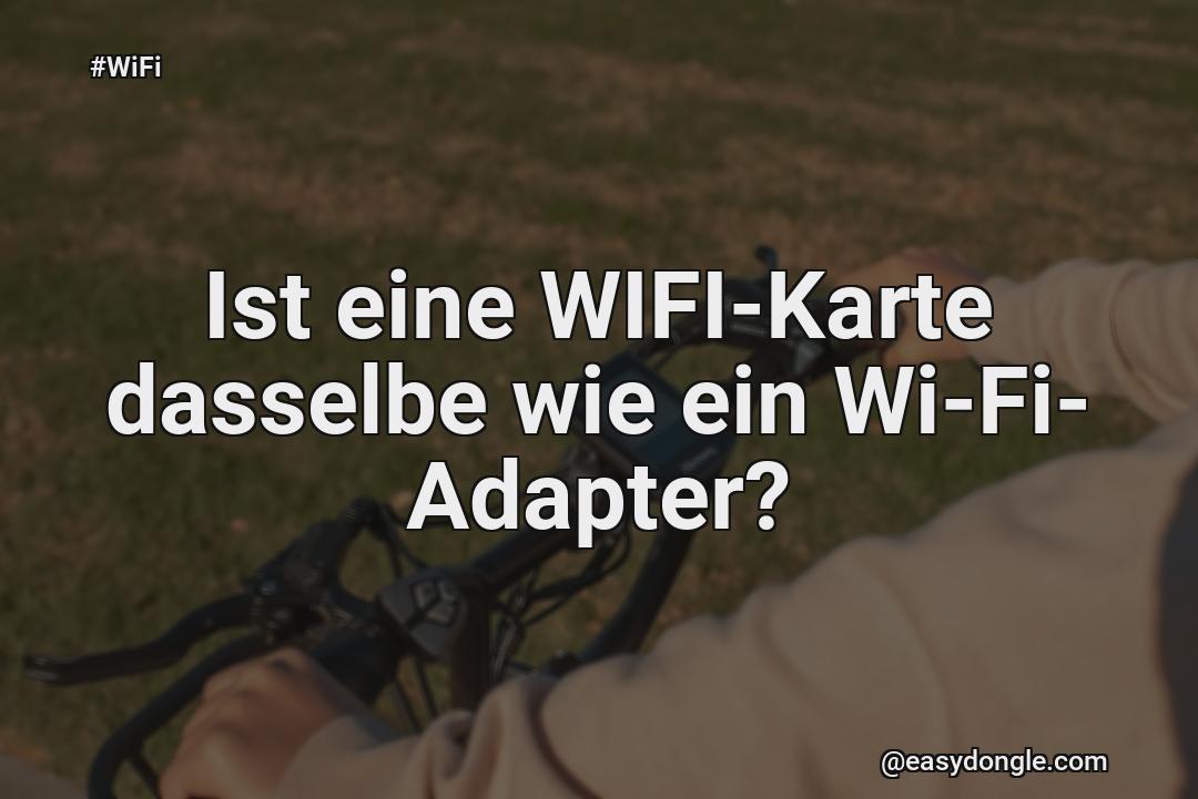 Ist eine WIFI-Karte dasselbe wie ein Wi-Fi-Adapter?