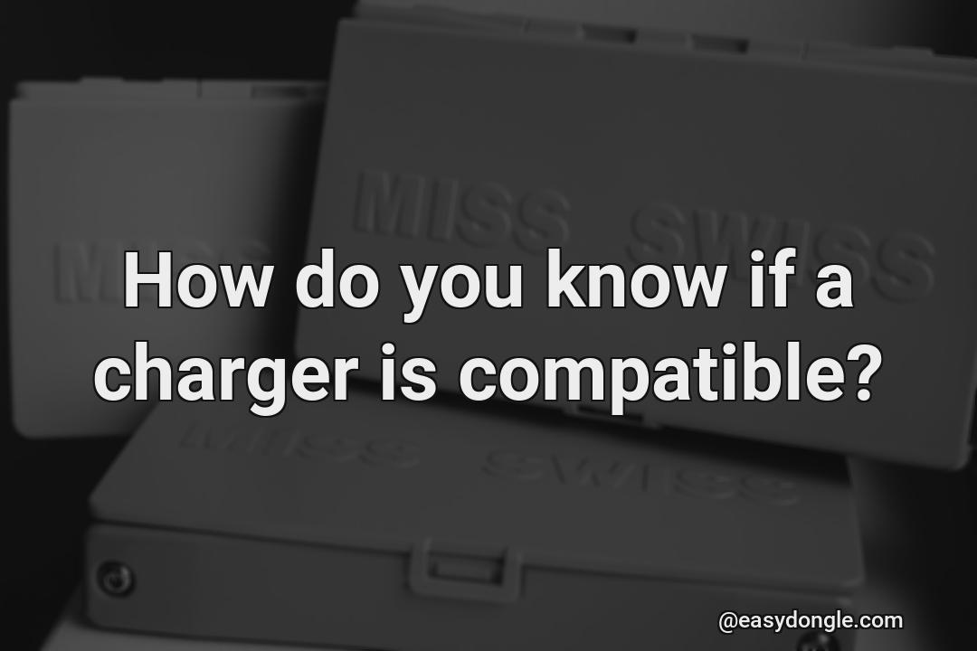 how-can-i-determine-if-the-charger-is-compatible