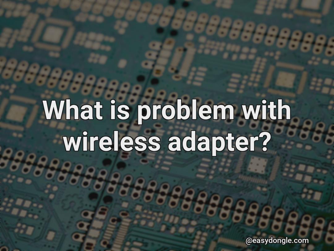 is-there-any-problem-with-a-wireless-adapter